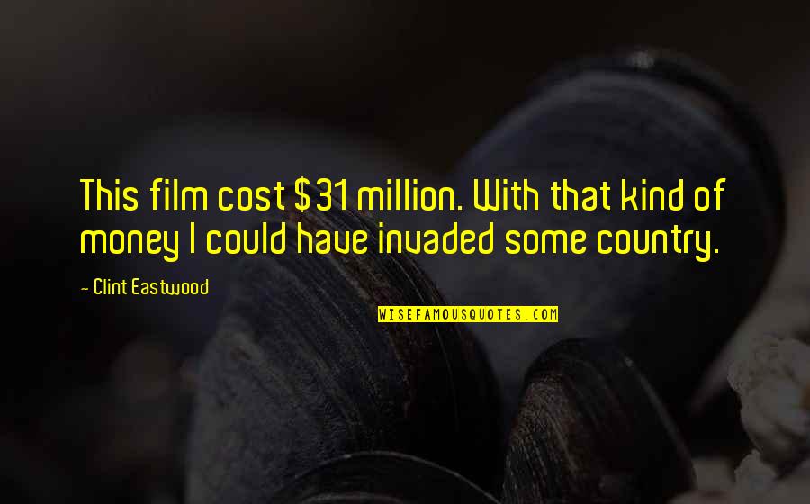 War Money Quotes By Clint Eastwood: This film cost $31 million. With that kind War Money Quotes By Clint Eastwood: This film cost $31 million. With that kind