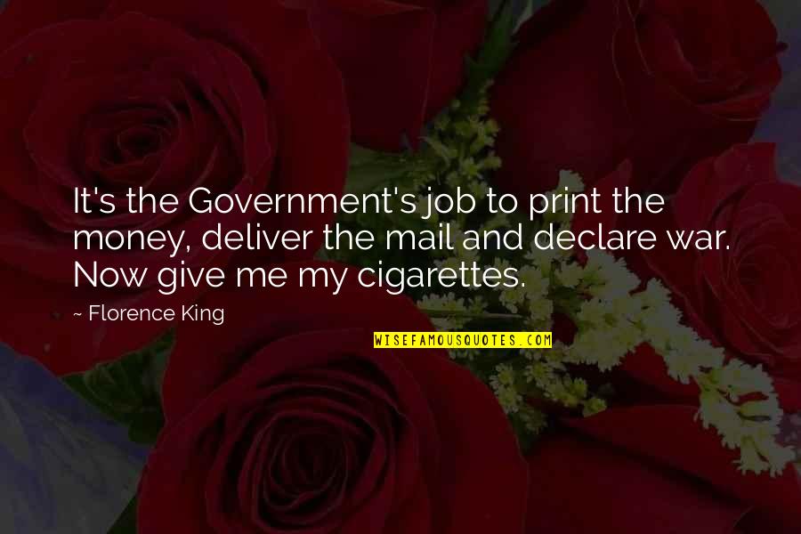 War Money Quotes By Florence King: It's the Government's job to print the money,