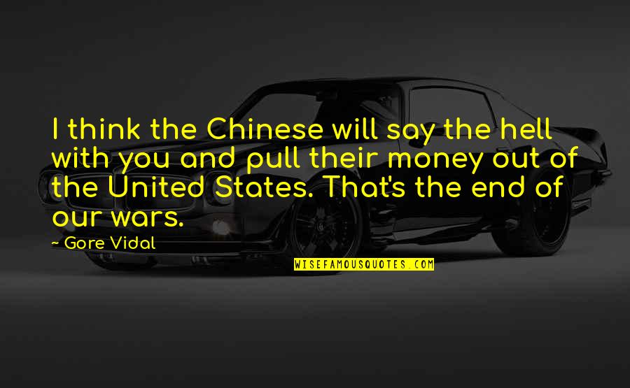 War Money Quotes By Gore Vidal: I think the Chinese will say the hell War Money Quotes By Gore Vidal: I think the Chinese will say the hell