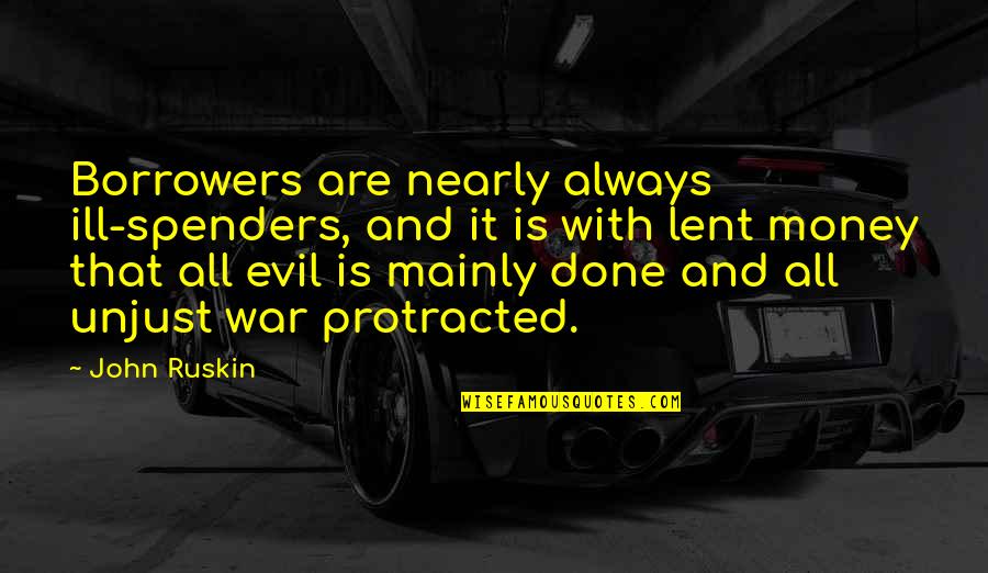 War Money Quotes By John Ruskin: Borrowers are nearly always ill-spenders, and it is