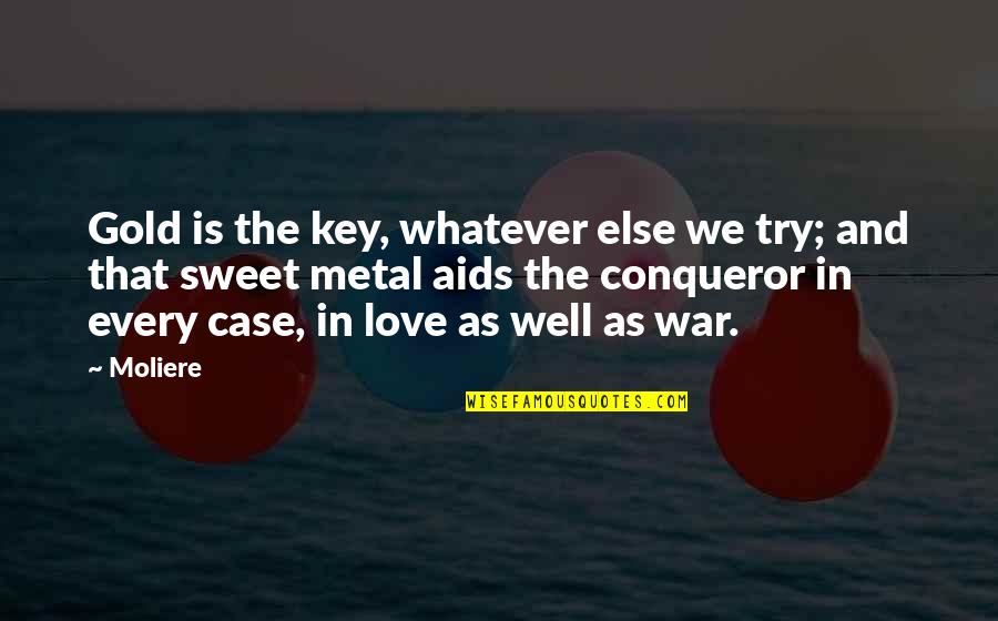 War Money Quotes By Moliere: Gold is the key, whatever else we try; War Money Quotes By Moliere: Gold is the key, whatever else we try;