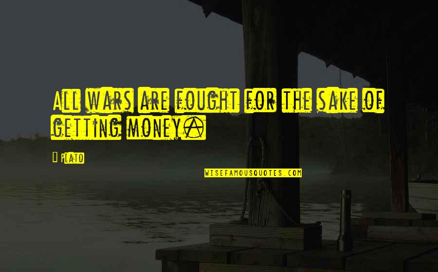 War Money Quotes By Plato: All wars are fought for the sake of