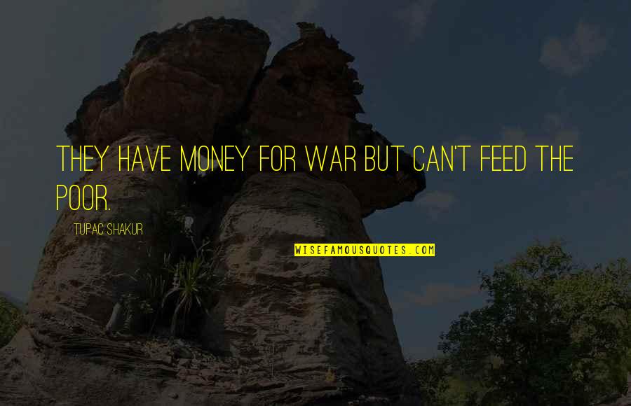 War Money Quotes By Tupac Shakur: They Have Money For War But Can't Feed
