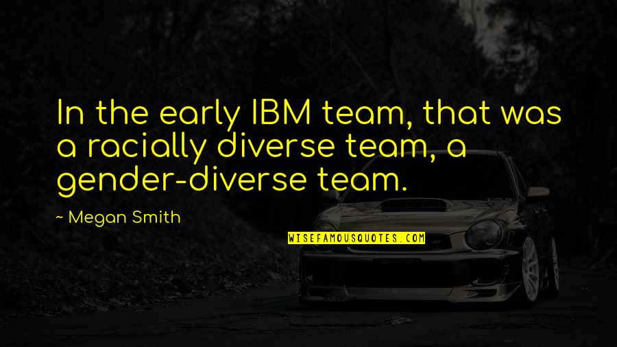 War Mottos And Quotes By Megan Smith: In the early IBM team, that was a