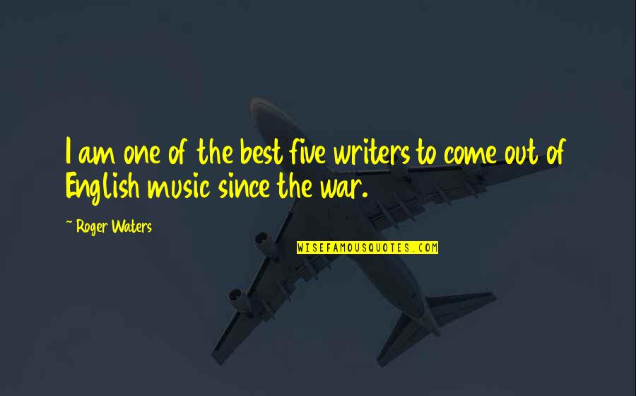 War Music Quotes By Roger Waters: I am one of the best five writers