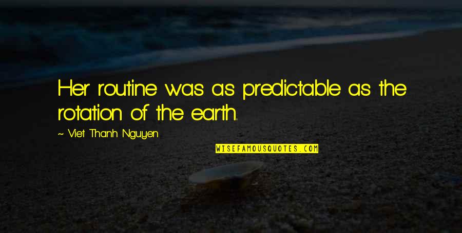 War Never Ends Quote Quotes By Viet Thanh Nguyen: Her routine was as predictable as the rotation War Never Ends Quote Quotes By Viet Thanh Nguyen: Her routine was as predictable as the rotation