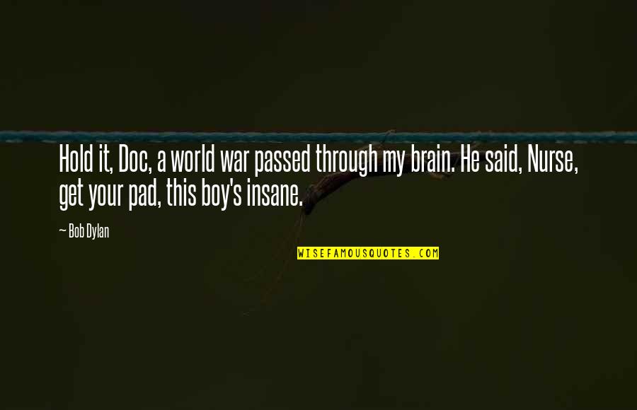 War Nurse Quotes By Bob Dylan: Hold it, Doc, a world war passed through War Nurse Quotes By Bob Dylan: Hold it, Doc, a world war passed through