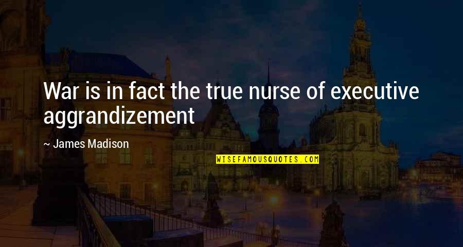 War Nurse Quotes By James Madison: War is in fact the true nurse of War Nurse Quotes By James Madison: War is in fact the true nurse of