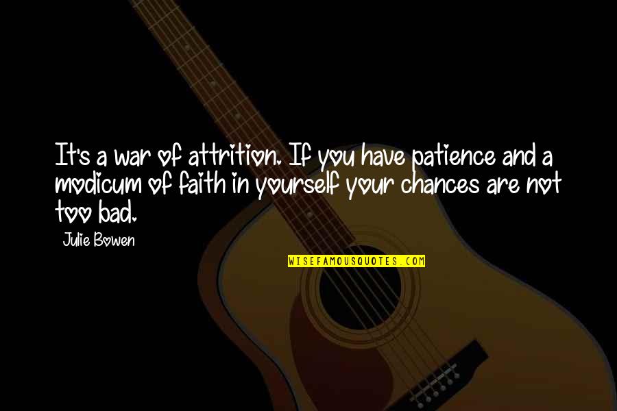 War Of Attrition Quotes By Julie Bowen: It's a war of attrition. If you have War Of Attrition Quotes By Julie Bowen: It's a war of attrition. If you have
