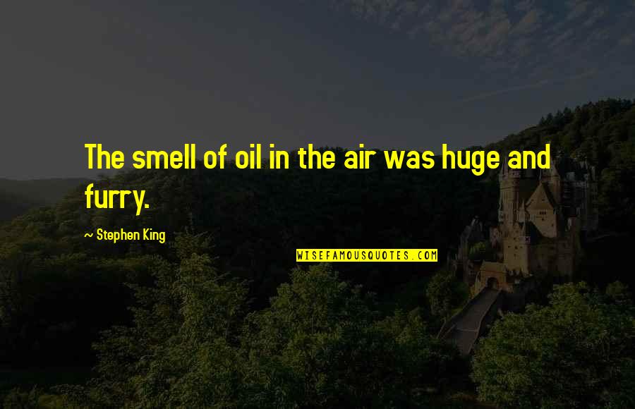War Of Attrition Quotes By Stephen King: The smell of oil in the air was War Of Attrition Quotes By Stephen King: The smell of oil in the air was