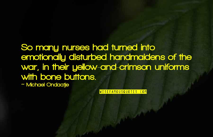 War Of Buttons Quotes By Michael Ondaatje: So many nurses had turned into emotionally disturbed