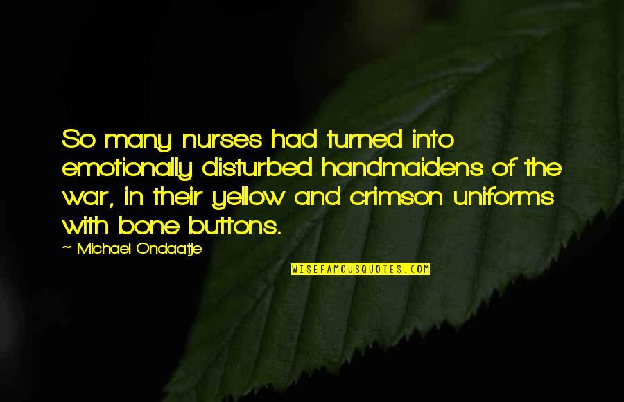War Of The Buttons Quotes By Michael Ondaatje: So many nurses had turned into emotionally disturbed