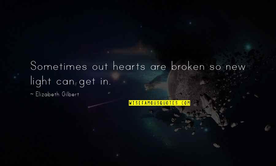War Of The Worlds Book Quotes By Elizabeth Gilbert: Sometimes out hearts are broken so new light