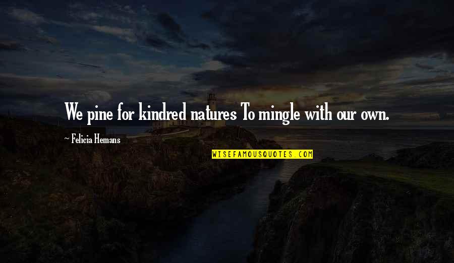 War Of The Worlds Radio Quotes By Felicia Hemans: We pine for kindred natures To mingle with