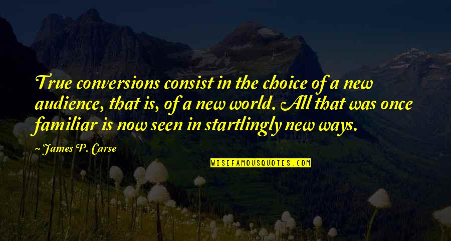 War Of The Worlds Radio Quotes By James P. Carse: True conversions consist in the choice of a