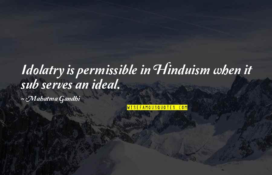 War Of The Worlds Radio Quotes By Mahatma Gandhi: Idolatry is permissible in Hinduism when it sub