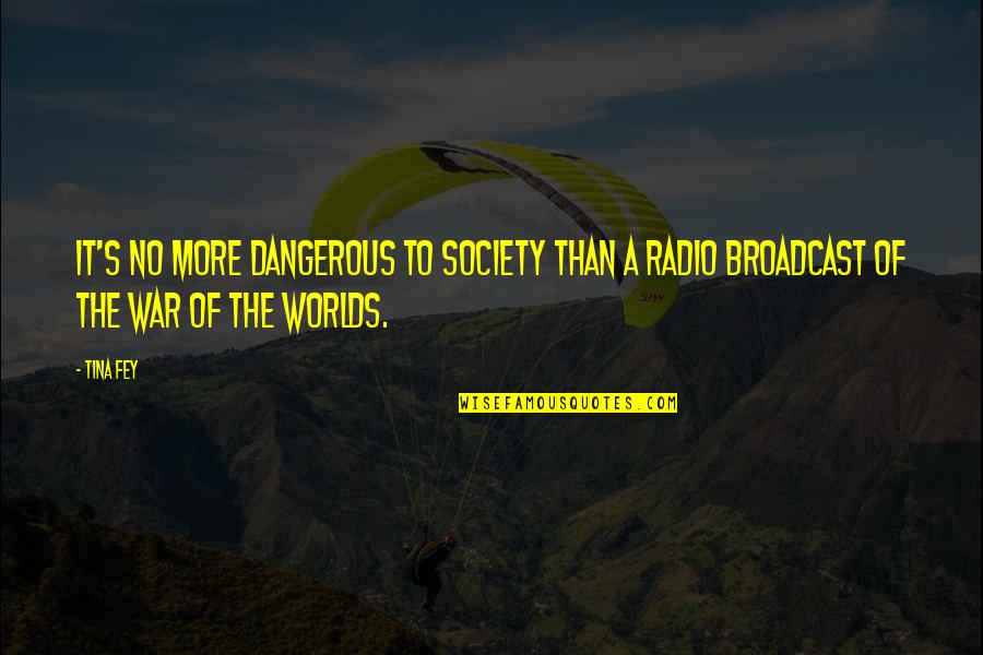 War Of The Worlds Radio Quotes By Tina Fey: It's no more dangerous to society than a