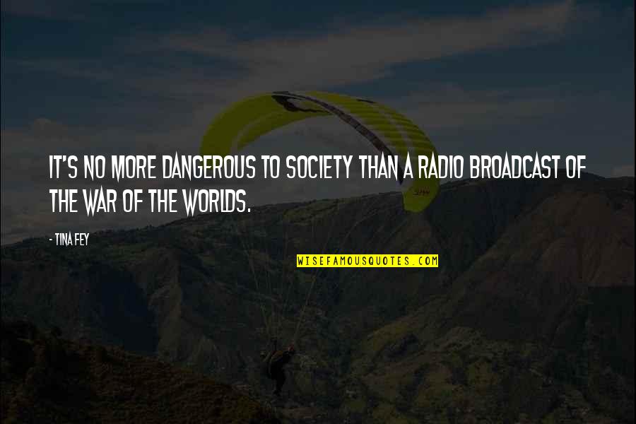 War Of Worlds Quotes By Tina Fey: It's no more dangerous to society than a