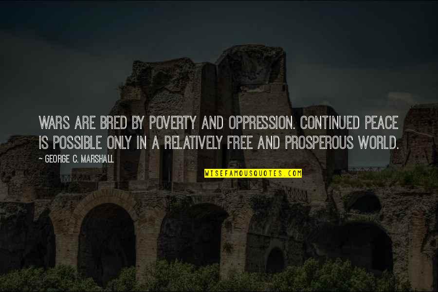 War On Poverty Quotes By George C. Marshall: Wars are bred by poverty and oppression. Continued