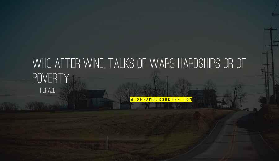 War On Poverty Quotes By Horace: Who after wine, talks of wars hardships or