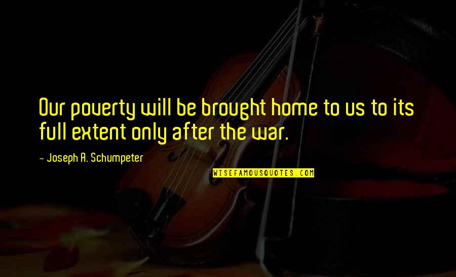 War On Poverty Quotes By Joseph A. Schumpeter: Our poverty will be brought home to us