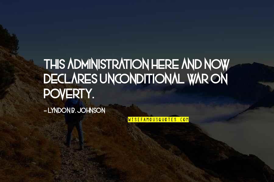 War On Poverty Quotes By Lyndon B. Johnson: This administration here and now declares unconditional war