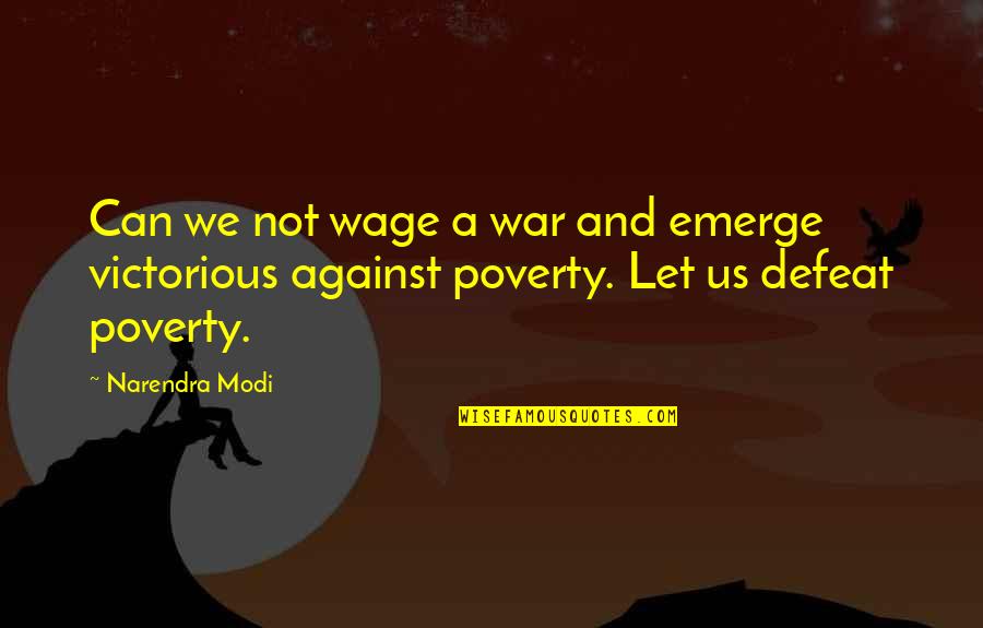 War On Poverty Quotes By Narendra Modi: Can we not wage a war and emerge