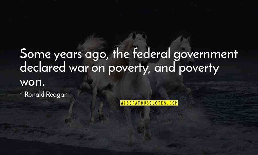 War On Poverty Quotes By Ronald Reagan: Some years ago, the federal government declared war