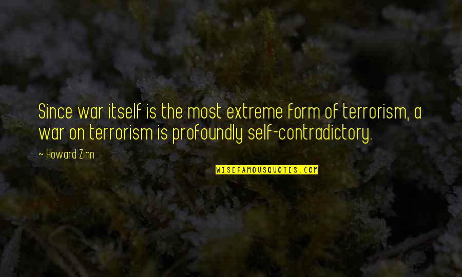War On Terrorism Quotes By Howard Zinn: Since war itself is the most extreme form War On Terrorism Quotes By Howard Zinn: Since war itself is the most extreme form