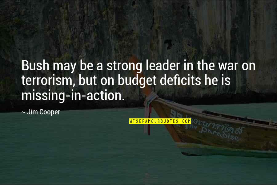 War On Terrorism Quotes By Jim Cooper: Bush may be a strong leader in the War On Terrorism Quotes By Jim Cooper: Bush may be a strong leader in the