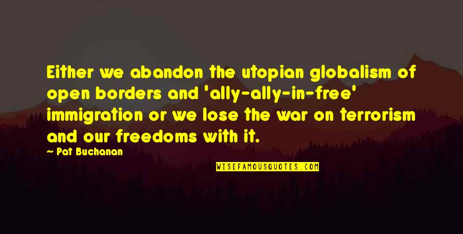War On Terrorism Quotes By Pat Buchanan: Either we abandon the utopian globalism of open War On Terrorism Quotes By Pat Buchanan: Either we abandon the utopian globalism of open