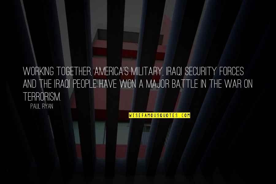 War On Terrorism Quotes By Paul Ryan: Working together, America's military, Iraqi security forces and War On Terrorism Quotes By Paul Ryan: Working together, America's military, Iraqi security forces and