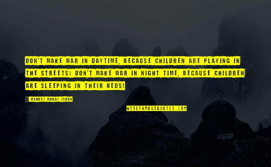 War On The Streets Quotes By Mehmet Murat Ildan: Don't make war in daytime, because children are War On The Streets Quotes By Mehmet Murat Ildan: Don't make war in daytime, because children are