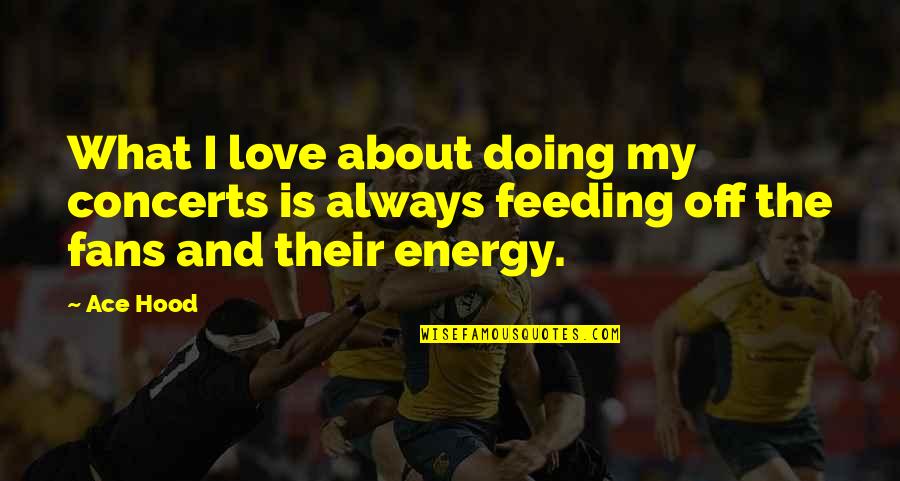 War Photographer And Remains Quotes By Ace Hood: What I love about doing my concerts is