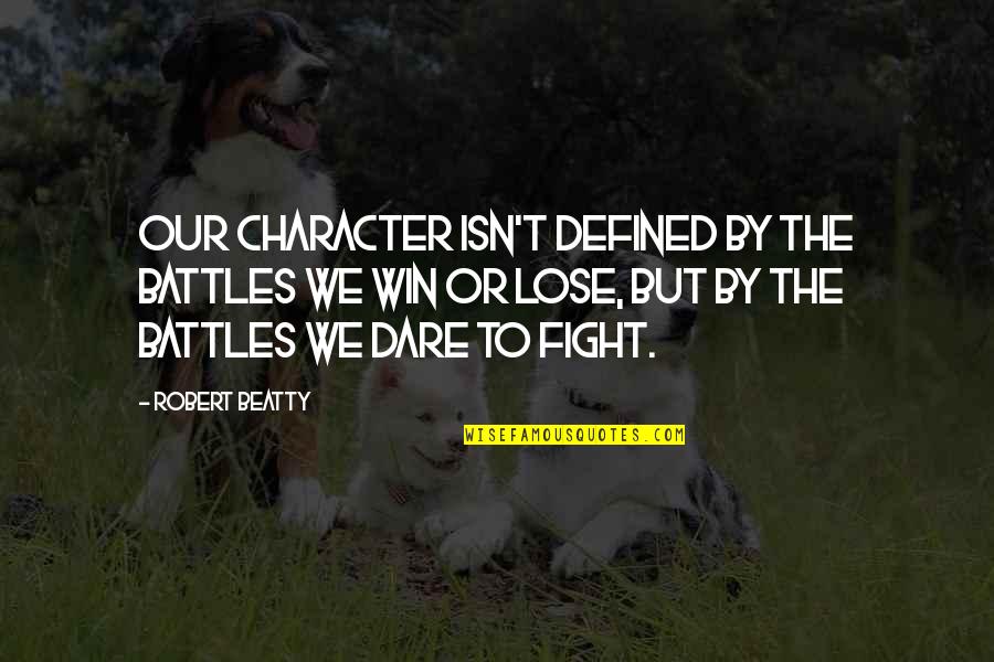 War Photographer And Remains Quotes By Robert Beatty: Our character isn't defined by the battles we