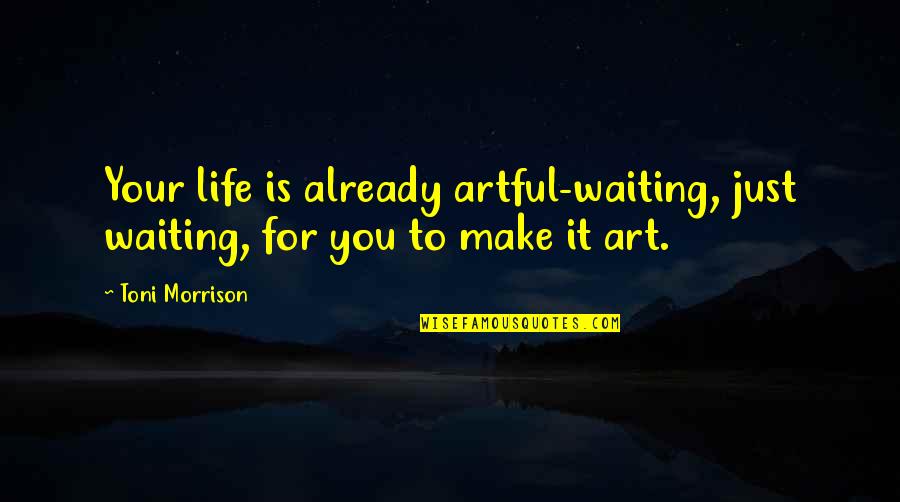 War Photographer And Remains Quotes By Toni Morrison: Your life is already artful-waiting, just waiting, for