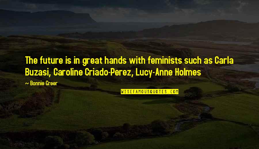 War Photographer Quotes By Bonnie Greer: The future is in great hands with feminists