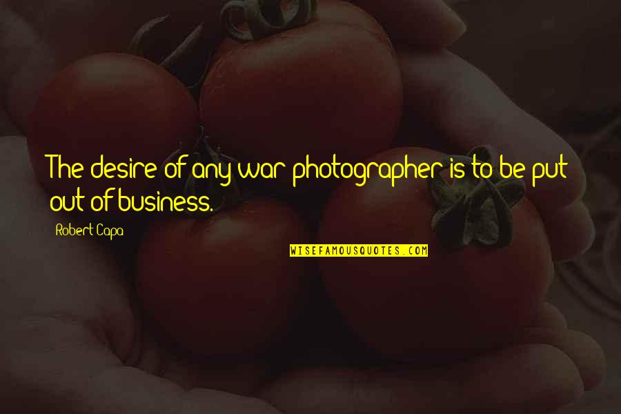 War Photographer Quotes By Robert Capa: The desire of any war photographer is to