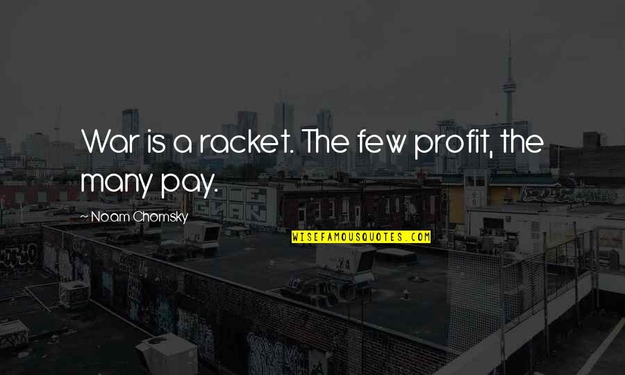 War Profit Quotes By Noam Chomsky: War is a racket. The few profit, the
