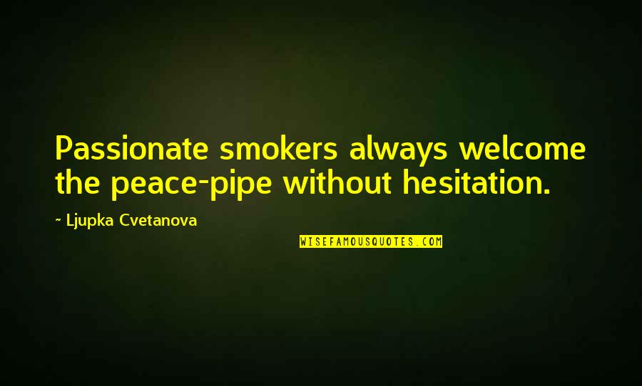 War Profiteer Quotes By Ljupka Cvetanova: Passionate smokers always welcome the peace-pipe without hesitation. War Profiteer Quotes By Ljupka Cvetanova: Passionate smokers always welcome the peace-pipe without hesitation.