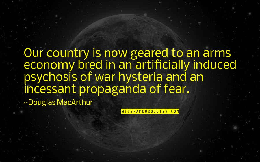 War Propaganda Quotes By Douglas MacArthur: Our country is now geared to an arms