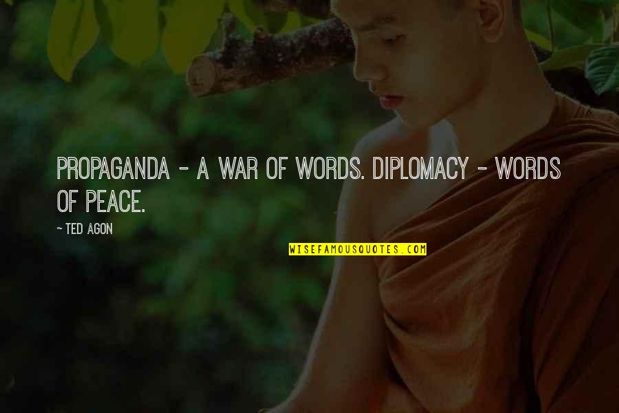 War Propaganda Quotes By Ted Agon: Propaganda - a war of words. Diplomacy -
