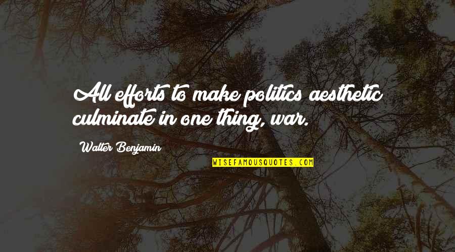 War Propaganda Quotes By Walter Benjamin: All efforts to make politics aesthetic culminate in