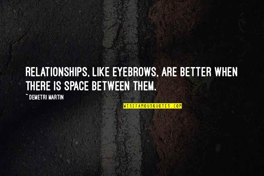 War Quotations Quotes By Demetri Martin: Relationships, like eyebrows, are better when there is