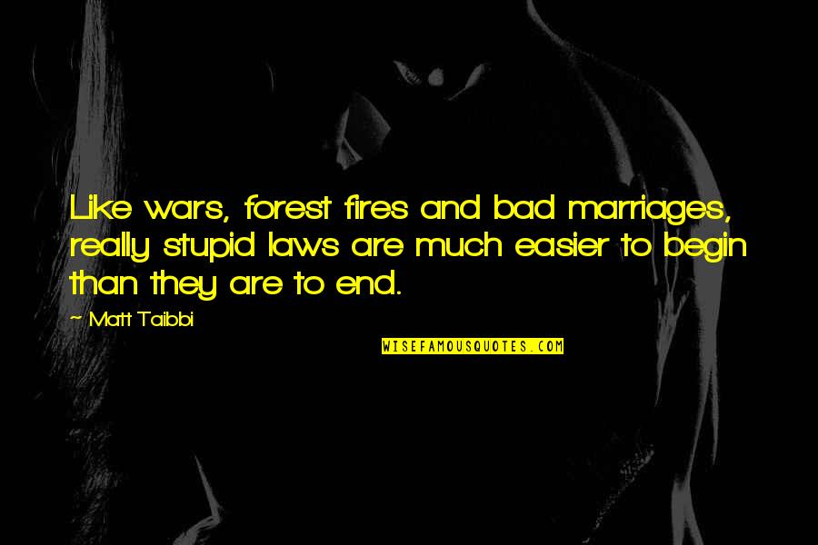 War Quotations Quotes By Matt Taibbi: Like wars, forest fires and bad marriages, really