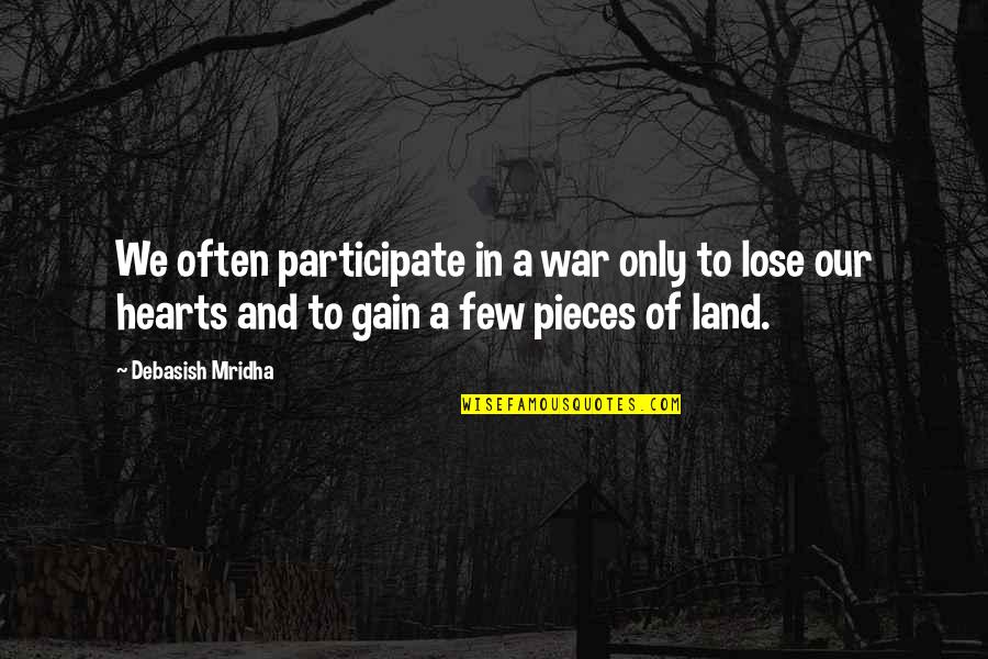 War Quotes And Quotes By Debasish Mridha: We often participate in a war only to