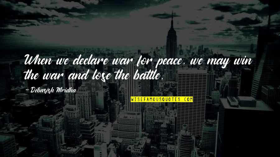 War Quotes And Quotes By Debasish Mridha: When we declare war for peace, we may