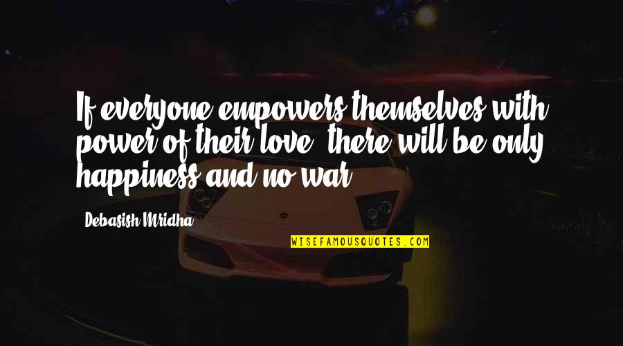 War Quotes And Quotes By Debasish Mridha: If everyone empowers themselves with power of their