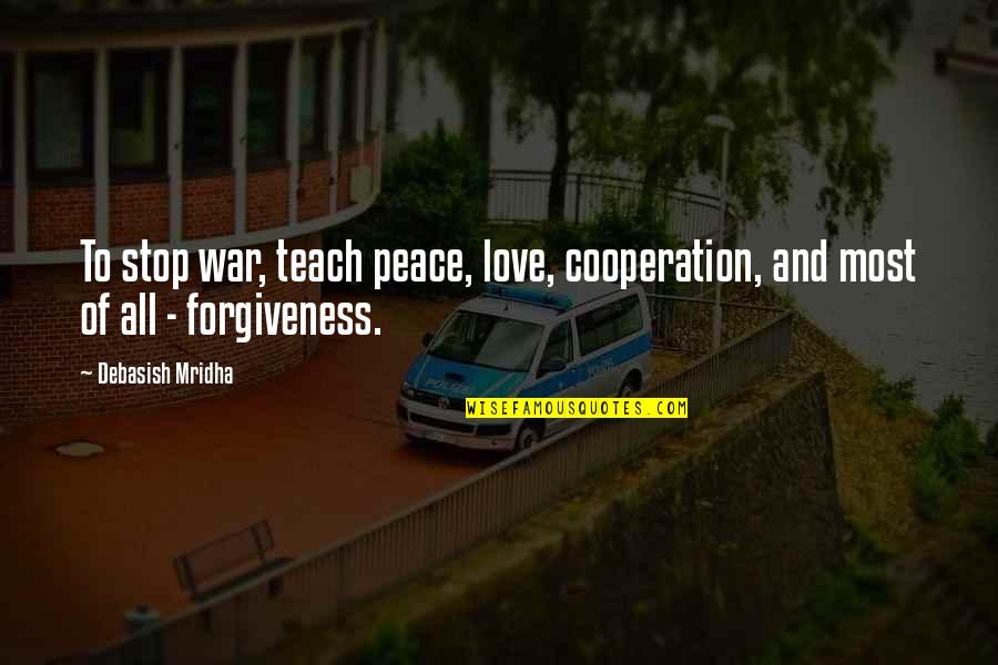 War Quotes And Quotes By Debasish Mridha: To stop war, teach peace, love, cooperation, and