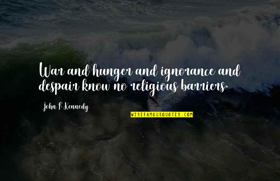 War Religion Quotes By John F. Kennedy: War and hunger and ignorance and despair know